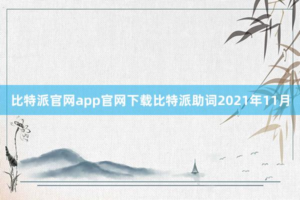 比特派官网app官网下载比特派助词2021年11月