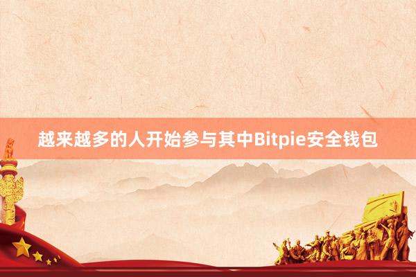 越来越多的人开始参与其中Bitpie安全钱包