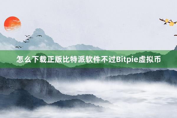 怎么下载正版比特派软件不过Bitpie虚拟币