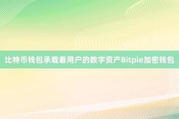 比特币钱包承载着用户的数字资产Bitpie加密钱包