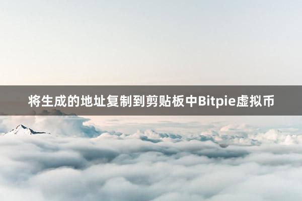 将生成的地址复制到剪贴板中Bitpie虚拟币