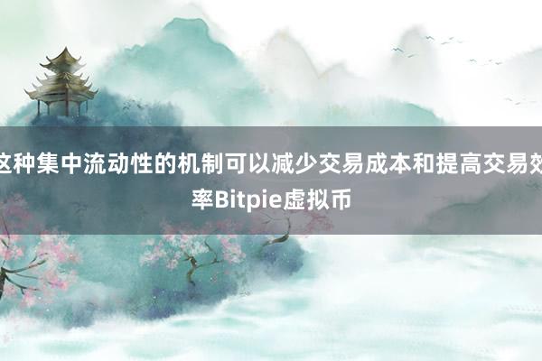 这种集中流动性的机制可以减少交易成本和提高交易效率Bitpie虚拟币