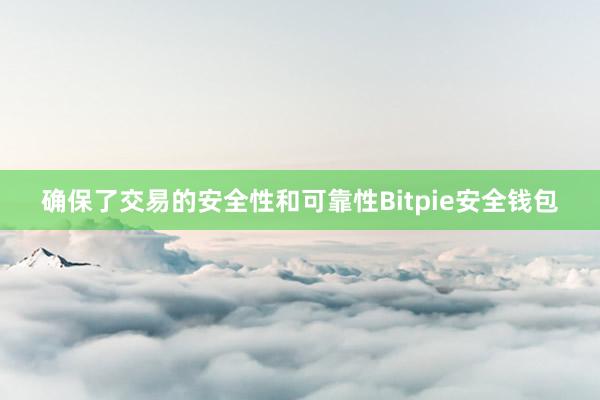 确保了交易的安全性和可靠性Bitpie安全钱包