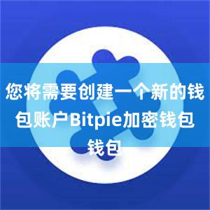 您将需要创建一个新的钱包账户Bitpie加密钱包