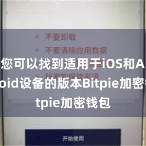 您可以找到适用于iOS和Android设备的版本Bitpie加密钱包