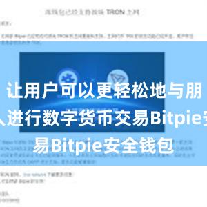 让用户可以更轻松地与朋友和家人进行数字货币交易Bitpie安全钱包